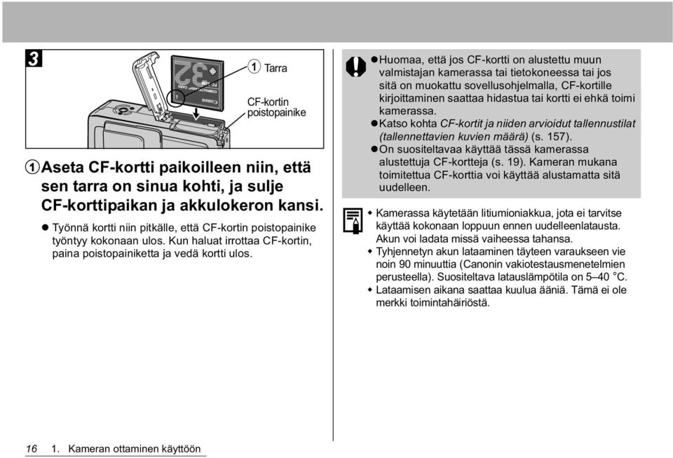 Huomaa, että jos CF-kortti on alustettu muun valmistajan kamerassa tai tietokoneessa tai jos sitä on muokattu sovellusohjelmalla, CF-kortille kirjoittaminen saattaa hidastua tai kortti ei ehkä toimi