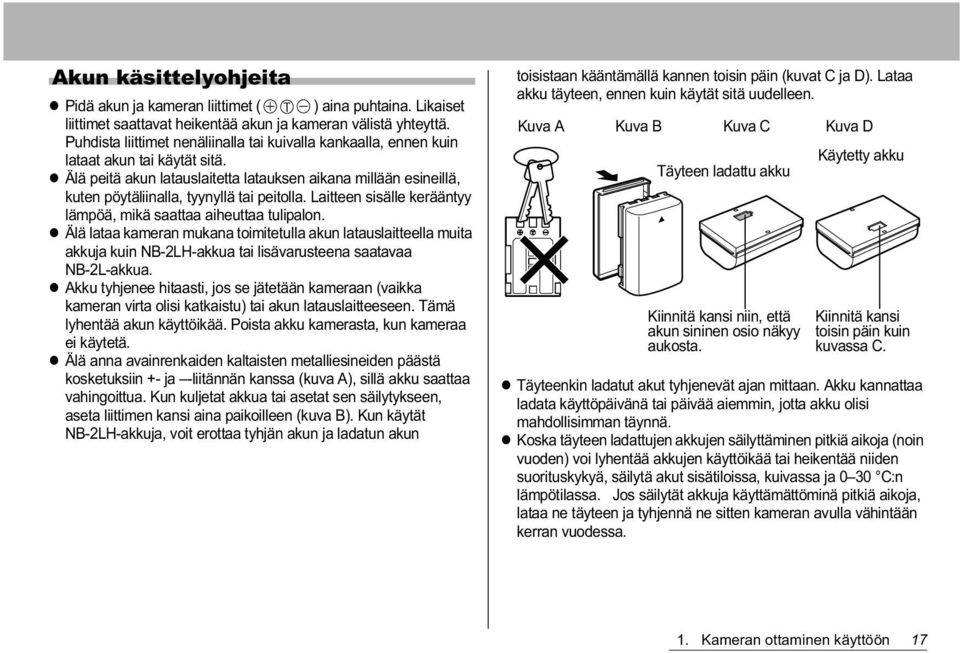 Älä peitä akun latauslaitetta latauksen aikana millään esineillä, kuten pöytäliinalla, tyynyllä tai peitolla. Laitteen sisälle kerääntyy lämpöä, mikä saattaa aiheuttaa tulipalon.