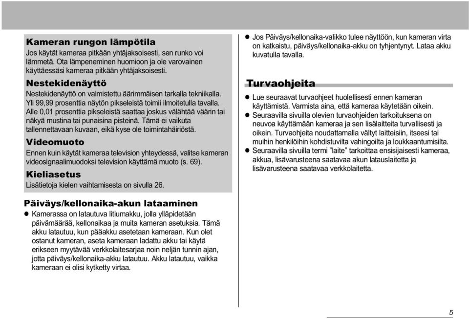 Alle 0,01 prosenttia pikseleistä saattaa joskus välähtää väärin tai näkyä mustina tai punaisina pisteinä. Tämä ei vaikuta tallennettavaan kuvaan, eikä kyse ole toimintahäiriöstä.