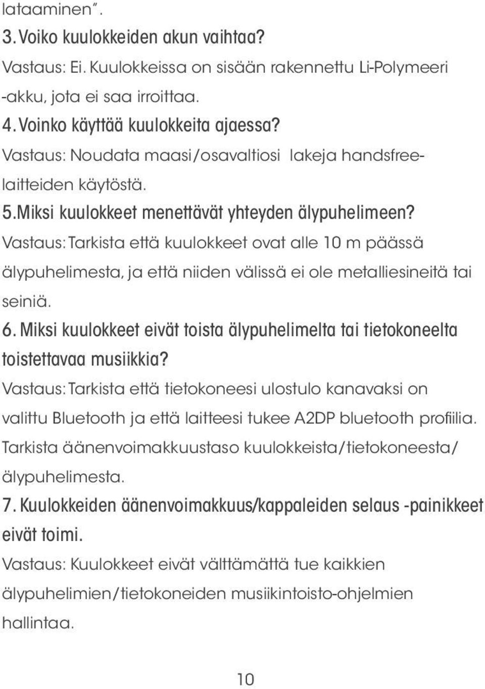 Vastaus: Tarkista että kuulokkeet ovat alle 10 m päässä älypuhelimesta, ja että niiden välissä ei ole metalliesineitä tai seiniä. 6.