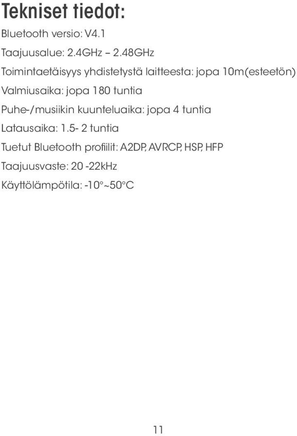 jopa 180 tuntia Puhe-/musiikin kuunteluaika: jopa 4 tuntia Latausaika: 1.