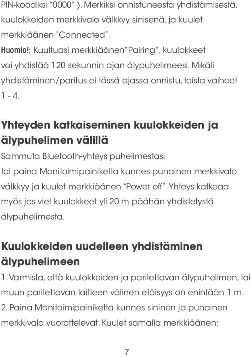 Yhteyden katkaiseminen kuulokkeiden ja älypuhelimen välillä Sammuta Bluetooth-yhteys puhelimestasi tai paina Monitoimipainiketta kunnes punainen merkkivalo välkkyy ja kuulet merkkiäänen Power off.