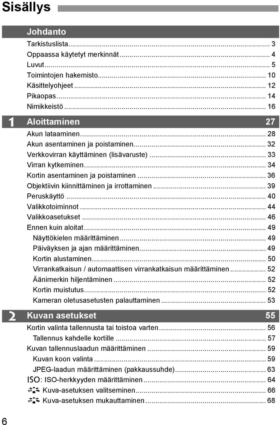 .. 39 Peruskäyttö... 40 Valikkotoiminnot... 44 Valikkoasetukset... 46 Ennen kuin aloitat... 49 Näyttökielen määrittäminen... 49 Päiväyksen ja ajan määrittäminen... 49 Kortin alustaminen.