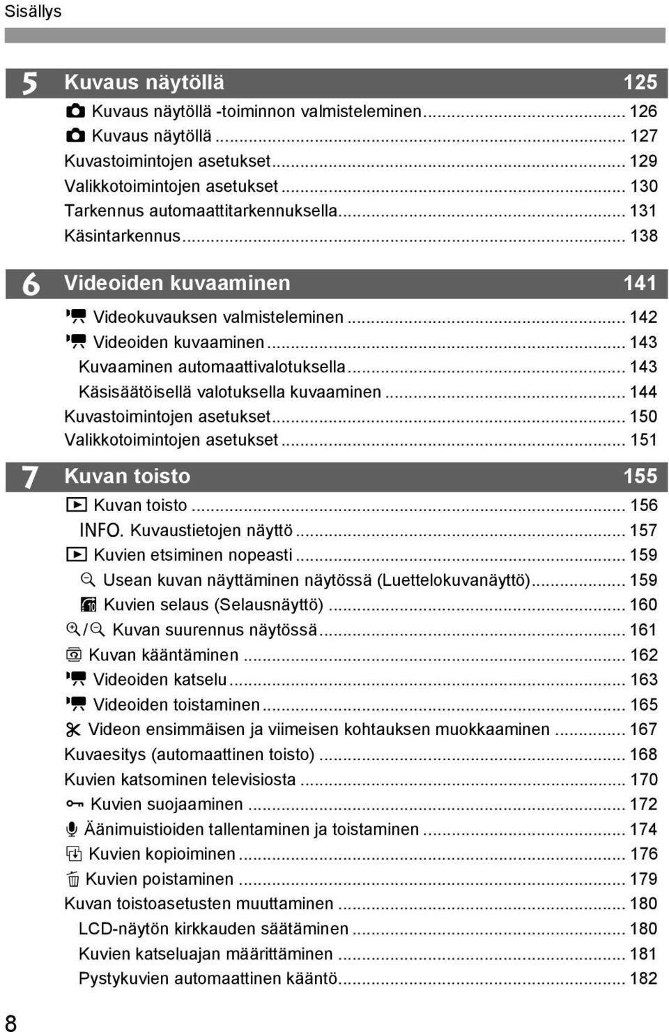 .. 143 Käsisäätöisellä valotuksella kuvaaminen... 144 Kuvastoimintojen asetukset... 150 Valikkotoimintojen asetukset... 151 Kuvan toisto 155 x Kuvan toisto... 156 B Kuvaustietojen näyttö.
