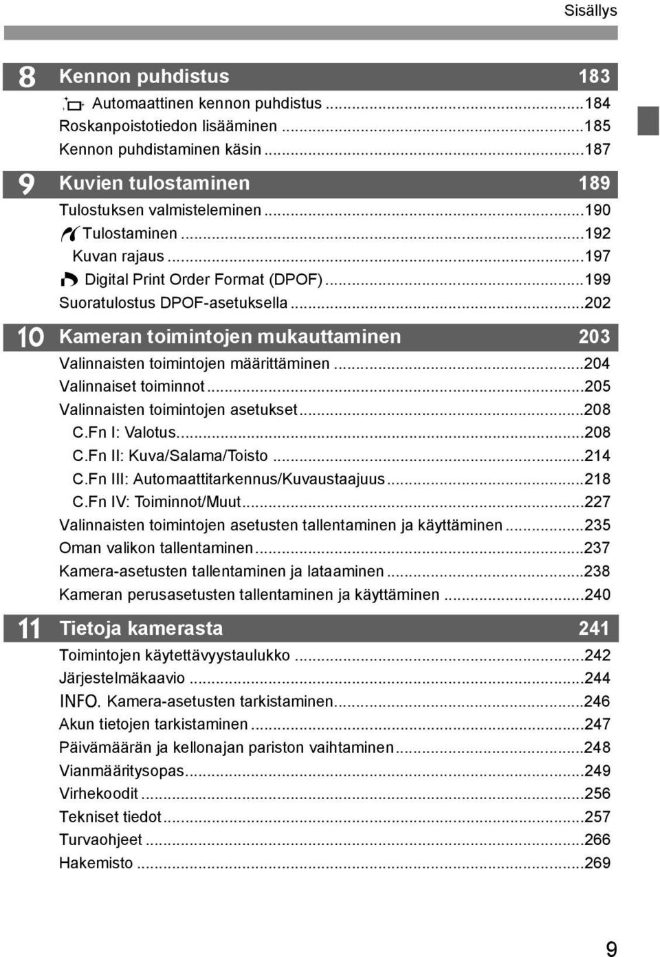 ..204 Valinnaiset toiminnot...205 Valinnaisten toimintojen asetukset...208 C.Fn I: Valotus...208 C.Fn II: Kuva/Salama/Toisto...214 C.Fn III: Automaattitarkennus/Kuvaustaajuus...218 C.
