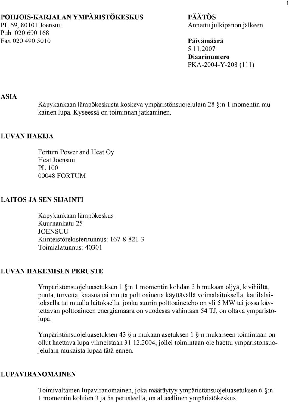 LUVAN HAKIJA Fortum Power and Heat Oy Heat Joensuu PL 100 00048 FORTUM LAITOS JA SEN SIJAINTI Käpykankaan lämpökeskus Kuurnankatu 25 JOENSUU Kiinteistörekisteritunnus: 167-8-821-3 Toimialatunnus: