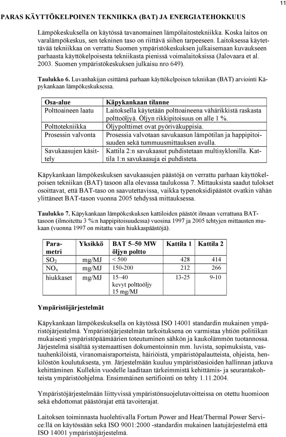 Laitoksessa käytettävää tekniikkaa on verrattu Suomen ympäristökeskuksen julkaisemaan kuvaukseen parhaasta käyttökelpoisesta tekniikasta pienissä voimalaitoksissa (Jalovaara et al. 2003.