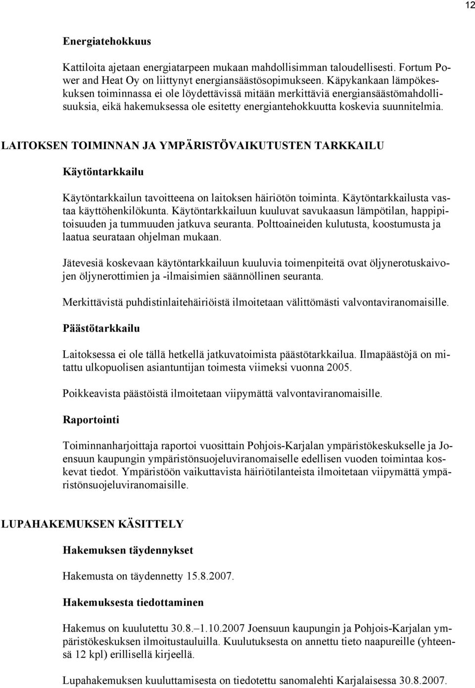 LAITOKSEN TOIMINNAN JA YMPÄRISTÖVAIKUTUSTEN TARKKAILU Käytöntarkkailu Käytöntarkkailun tavoitteena on laitoksen häiriötön toiminta. Käytöntarkkailusta vastaa käyttöhenkilökunta.