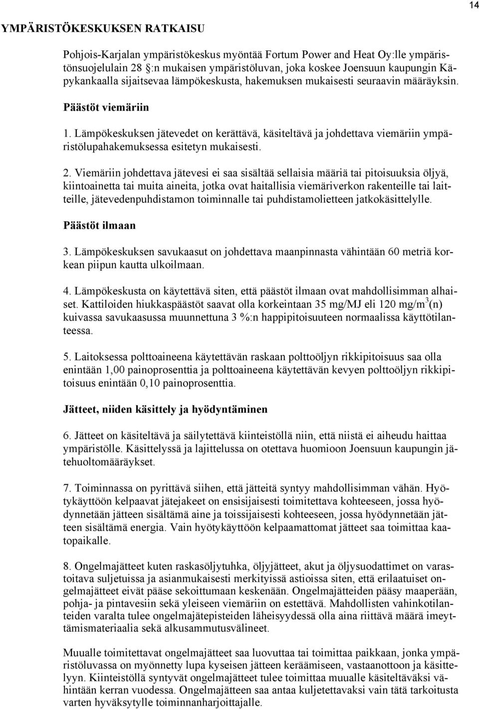 Lämpökeskuksen jätevedet on kerättävä, käsiteltävä ja johdettava viemäriin ympäristölupahakemuksessa esitetyn mukaisesti. 2.