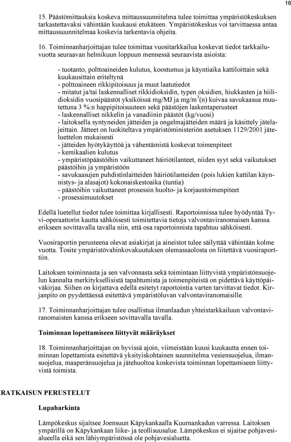 Toiminnanharjoittajan tulee toimittaa vuositarkkailua koskevat tiedot tarkkailuvuotta seuraavan helmikuun loppuun mennessä seuraavista asioista: - tuotanto, polttoaineiden kulutus, koostumus ja