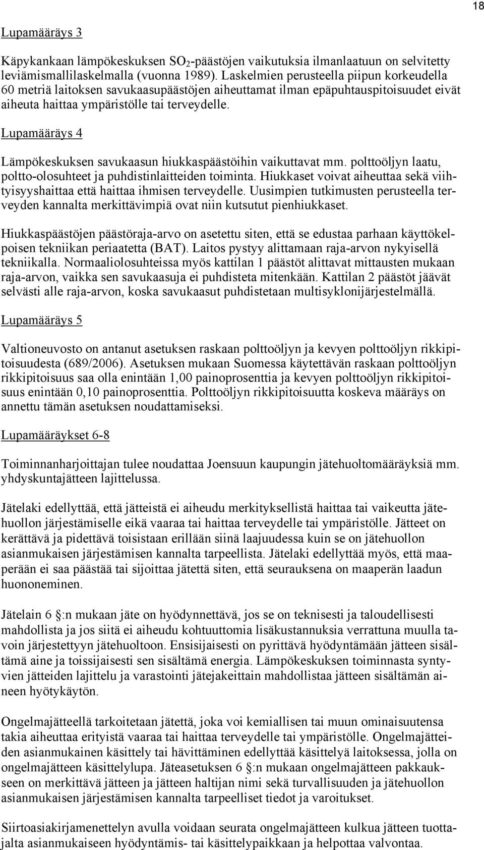Lupamääräys 4 Lämpökeskuksen savukaasun hiukkaspäästöihin vaikuttavat mm. polttoöljyn laatu, poltto-olosuhteet ja puhdistinlaitteiden toiminta.