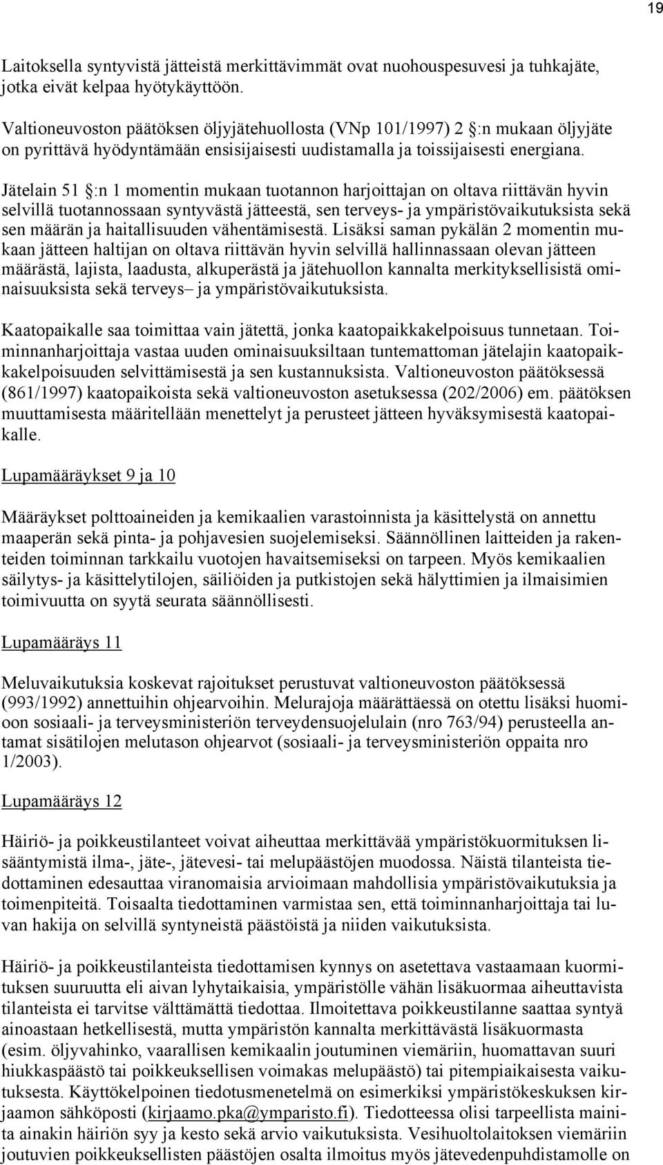 Jätelain 51 :n 1 momentin mukaan tuotannon harjoittajan on oltava riittävän hyvin selvillä tuotannossaan syntyvästä jätteestä, sen terveys- ja ympäristövaikutuksista sekä sen määrän ja haitallisuuden