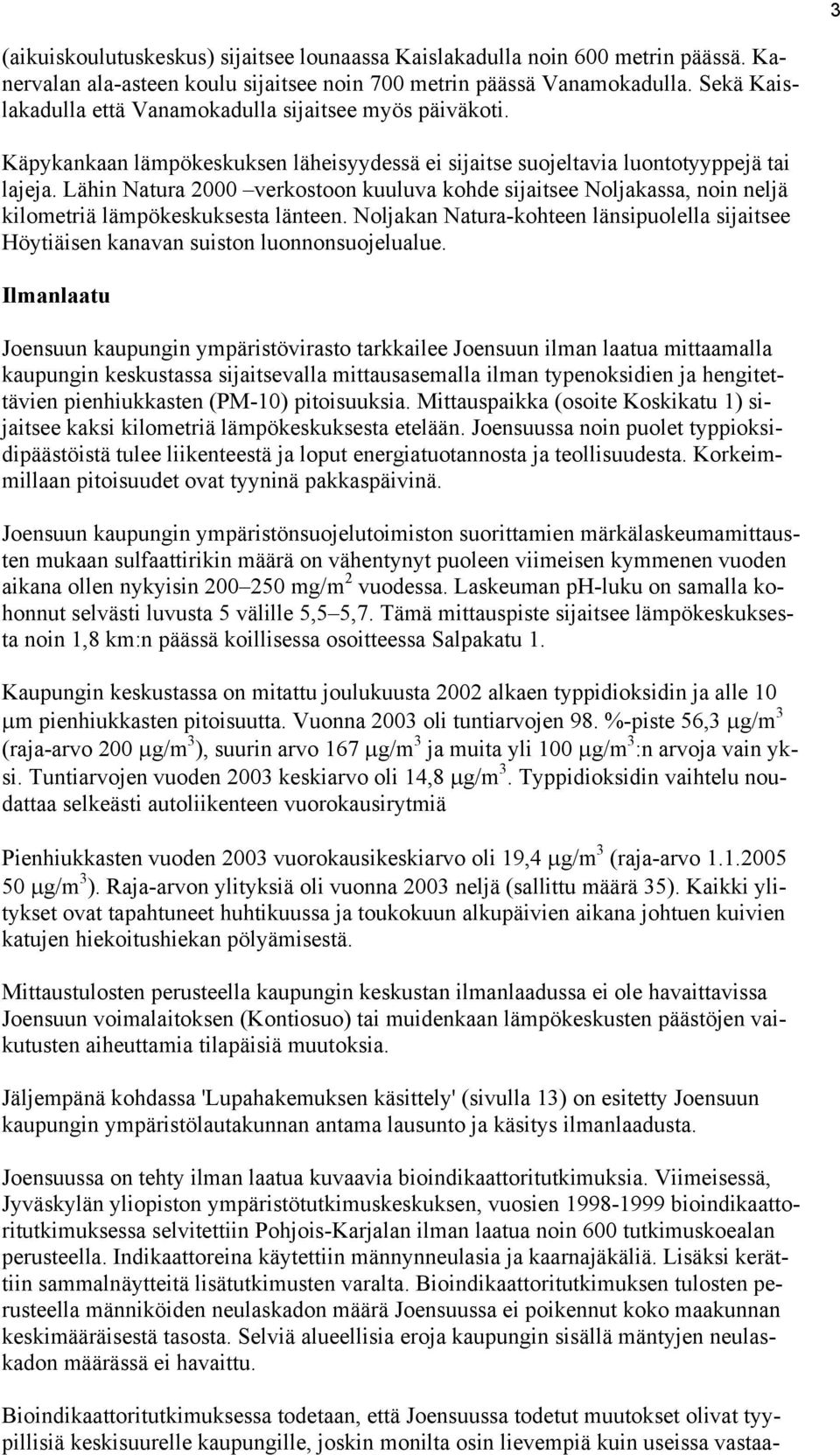 Lähin Natura 2000 verkostoon kuuluva kohde sijaitsee Noljakassa, noin neljä kilometriä lämpökeskuksesta länteen.