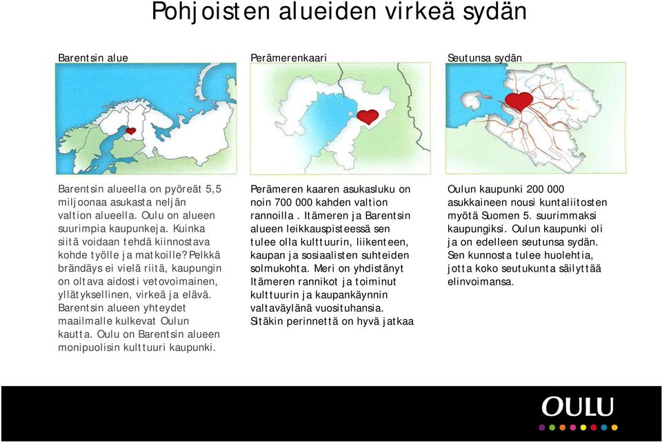 Barentsin alueen yhteydet maailmalle kulkevat Oulun kautta. Oulu on Barentsin alueen monipuolisin kulttuuri kaupunki. Perämeren kaaren asukasluku on noin 700 000 kahden valtion rannoilla.