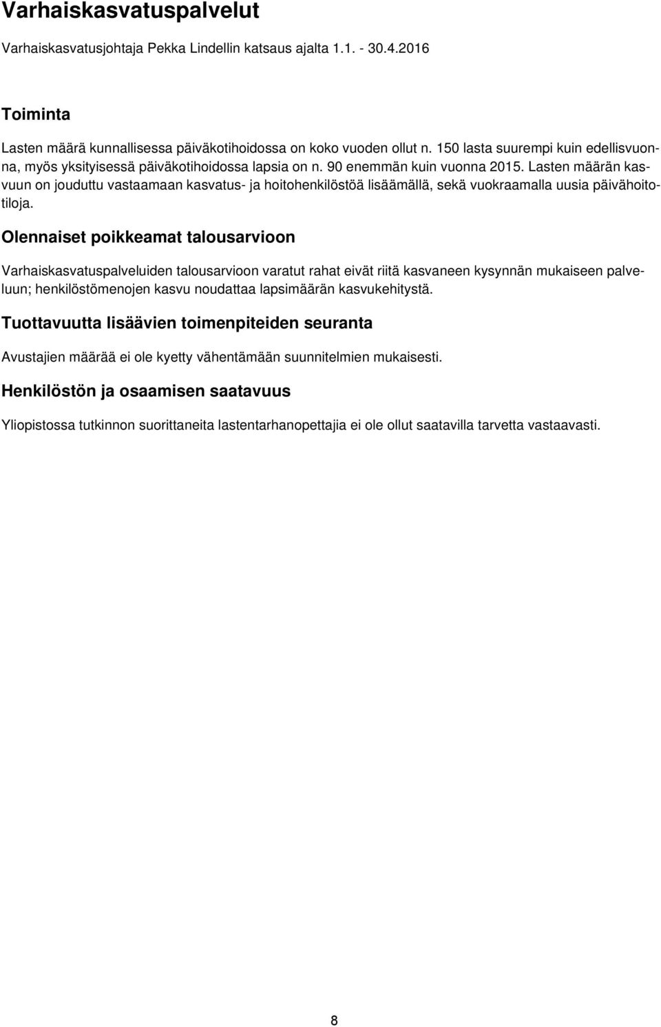 Lasten määrän kasvuun on jouduttu vastaamaan kasvatus- ja hoitohenkilöstöä lisäämällä, sekä vuokraamalla uusia päivähoitotiloja.