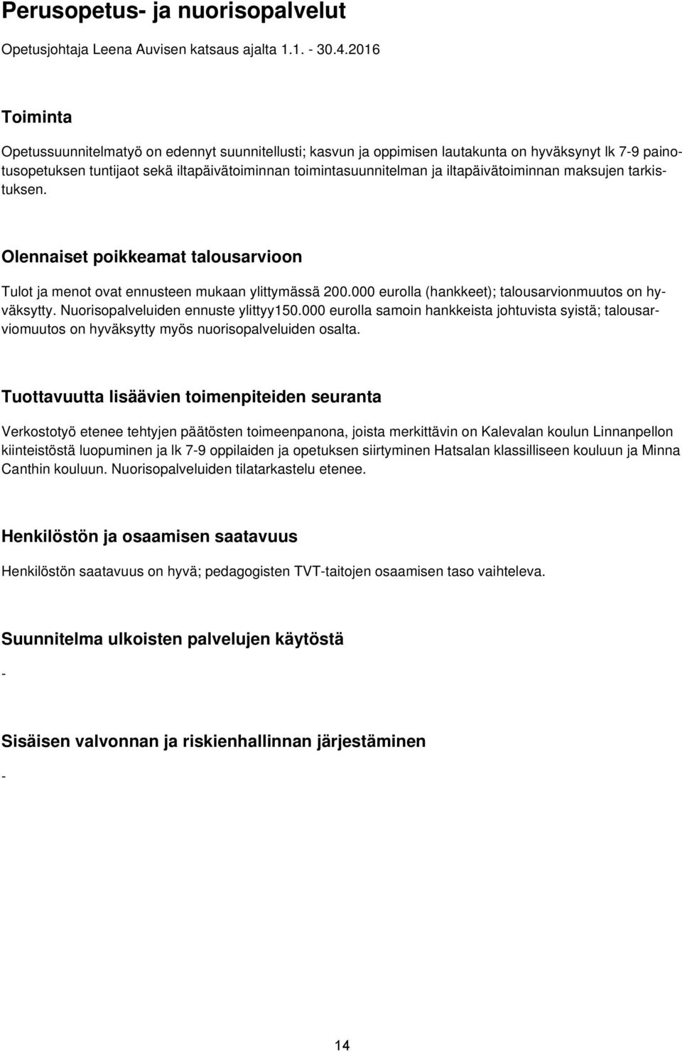iltapäivätoiminnan maksujen tarkistuksen. Olennaiset poikkeamat talousarvioon Tulot ja menot ovat ennusteen mukaan ylittymässä 200.000 eurolla (hankkeet); talousarvionmuutos on hyväksytty.