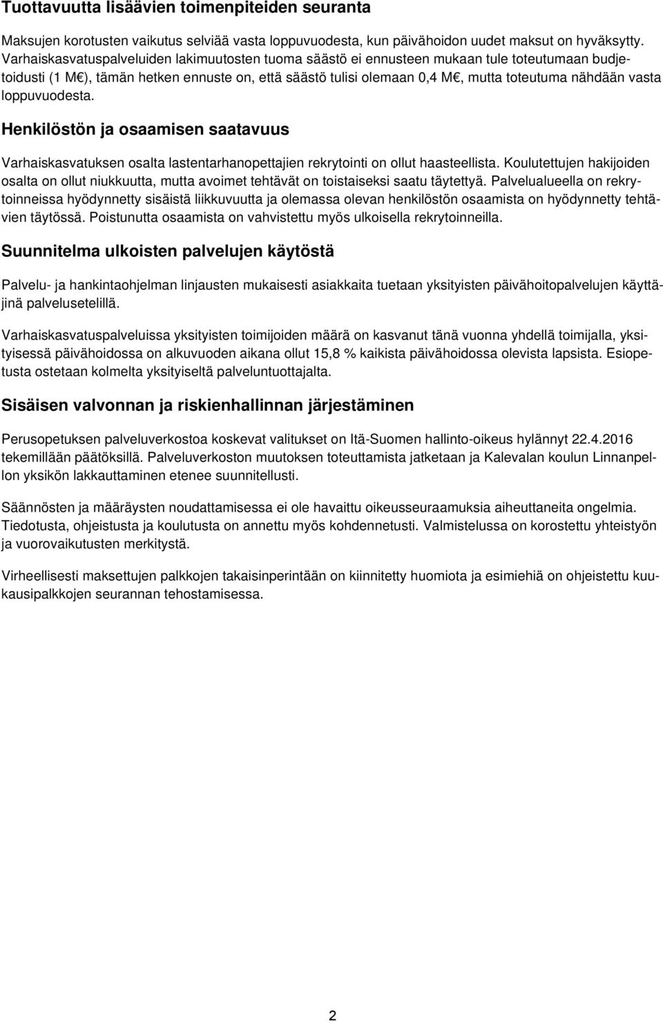 vasta loppuvuodesta. Henkilöstön ja osaamisen saatavuus Varhaiskasvatuksen osalta lastentarhanopettajien rekrytointi on ollut haasteellista.