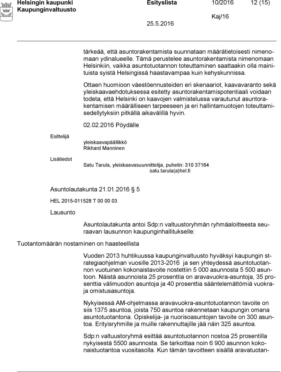 Ottaen huomioon väestöennusteiden eri skenaariot, kaavavaranto sekä yleiskaavaehdotuksessa esitetty asuntorakentamispotentiaali voidaan todeta, että Helsinki on kaavojen valmistelussa varautunut