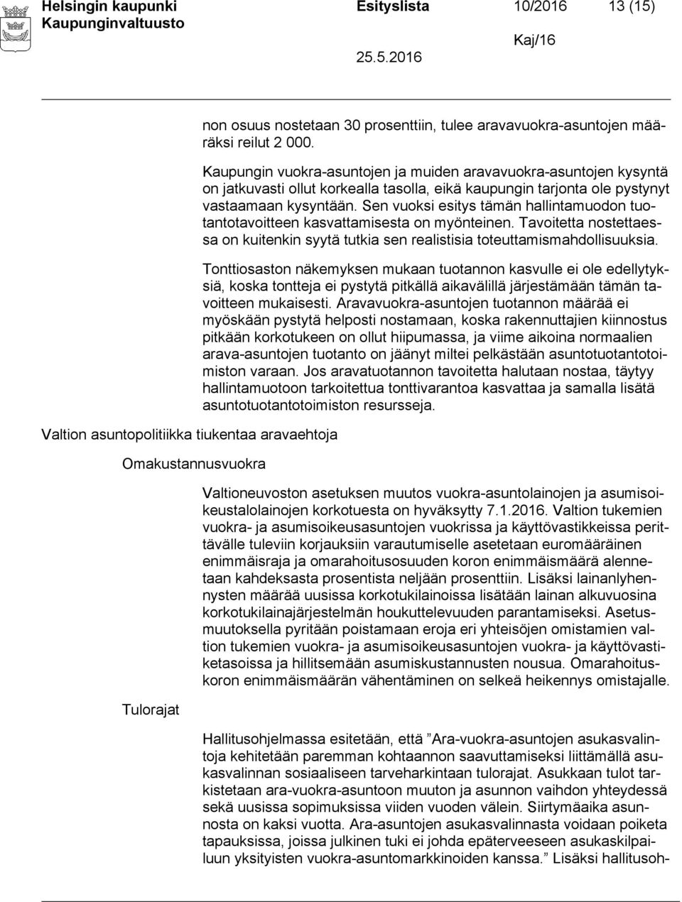 Sen vuoksi esitys tämän hallintamuodon tuotantotavoitteen kasvattamisesta on myönteinen. Tavoitetta nostettaessa on kuitenkin syytä tutkia sen realistisia toteuttamismahdollisuuksia.