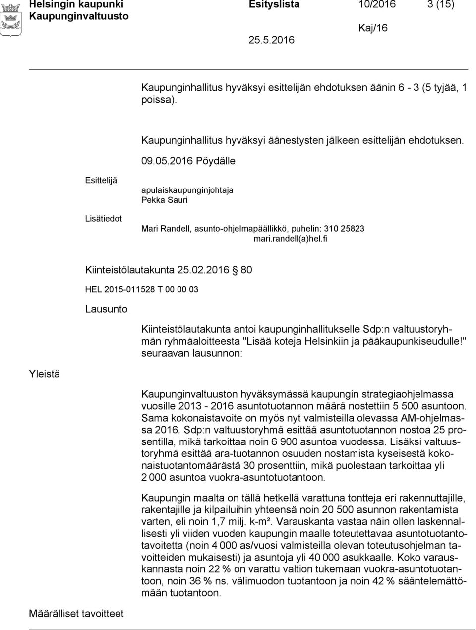 2016 80 HEL 2015-011528 T 00 00 03 Lausunto Kiinteistölautakunta antoi kaupunginhallitukselle Sdp:n valtuustoryhmän ryhmäaloitteesta "Lisää koteja Helsinkiin ja pääkaupunkiseudulle!