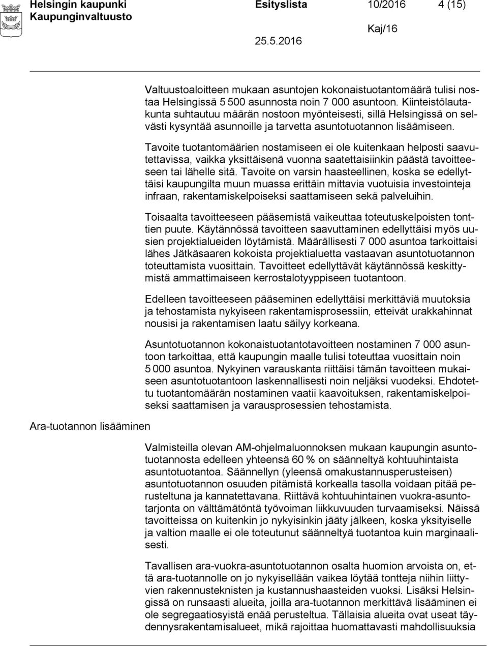 Tavoite tuotantomäärien nostamiseen ei ole kuitenkaan helposti saavutettavissa, vaikka yksittäisenä vuonna saatettaisiinkin päästä tavoitteeseen tai lähelle sitä.