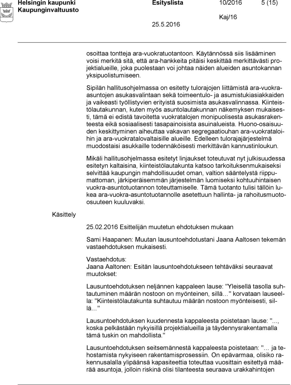 Sipilän hallitusohjelmassa on esitetty tulorajojen liittämistä ara-vuokraasuntojen asukasvalintaan sekä toimeentulo- ja asumistukiasiakkaiden ja vaikeasti työllistyvien erityistä suosimista