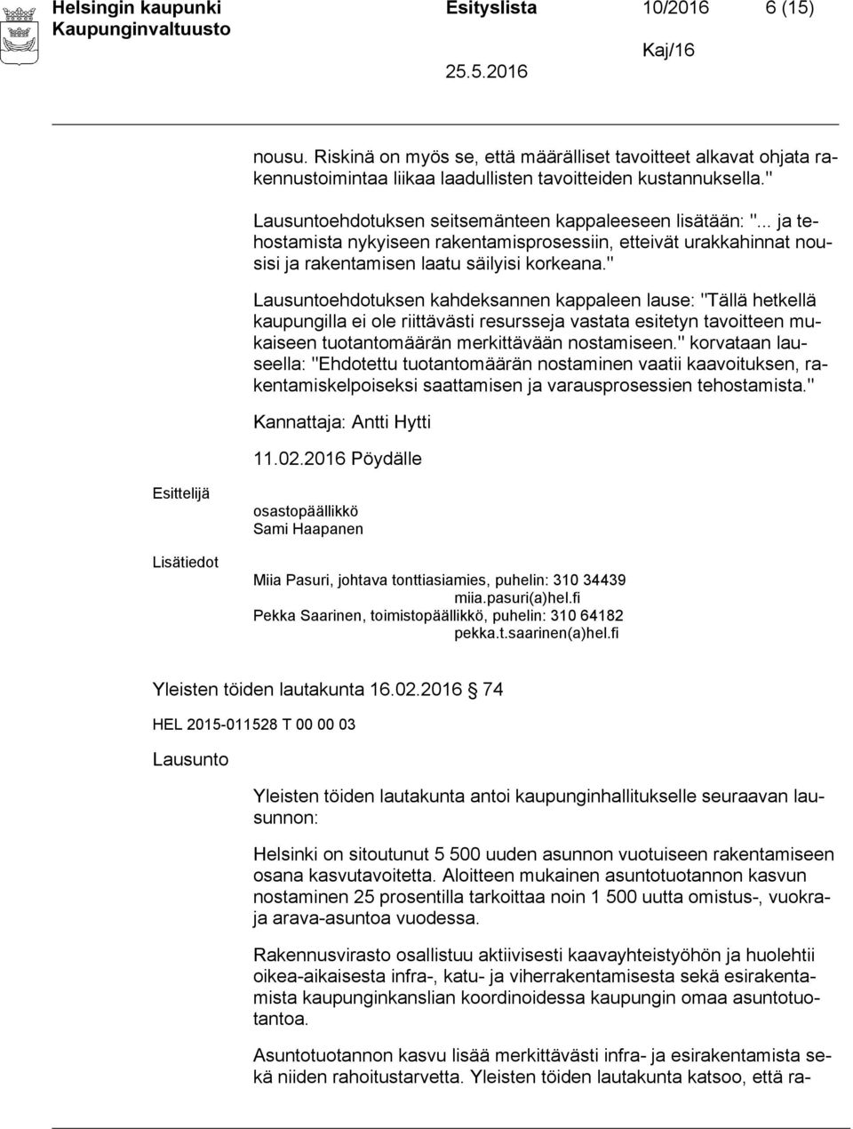 " Lausuntoehdotuksen kahdeksannen kappaleen lause: "Tällä hetkellä kaupungilla ei ole riittävästi resursseja vastata esitetyn tavoitteen mukaiseen tuotantomäärän merkittävään nostamiseen.