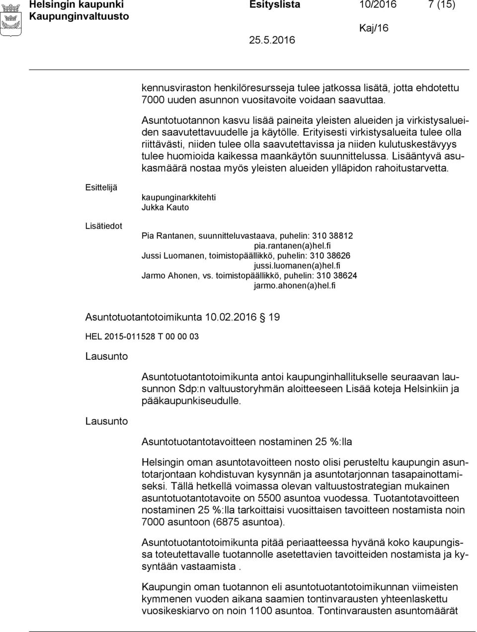 Erityisesti virkistysalueita tulee olla riittävästi, niiden tulee olla saavutettavissa ja niiden kulutuskestävyys tulee huomioida kaikessa maankäytön suunnittelussa.