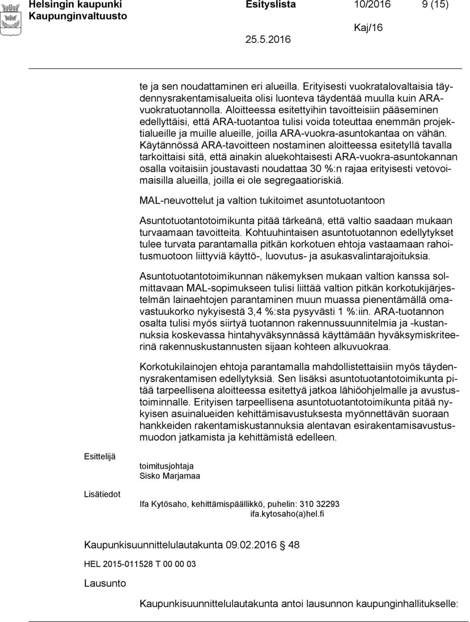 Aloitteessa esitettyihin tavoitteisiin pääseminen edellyttäisi, että ARA-tuotantoa tulisi voida toteuttaa enemmän projektialueille ja muille alueille, joilla ARA-vuokra-asuntokantaa on vähän.