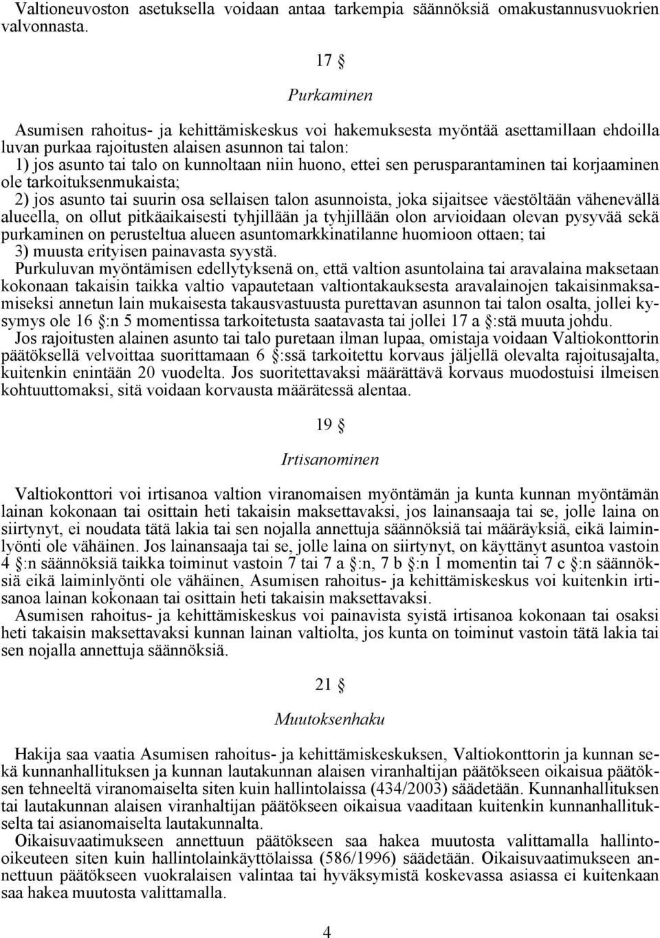 huono, ettei sen perusparantaminen tai korjaaminen ole tarkoituksenmukaista; 2) jos asunto tai suurin osa sellaisen talon asunnoista, joka sijaitsee väestöltään vähenevällä alueella, on ollut