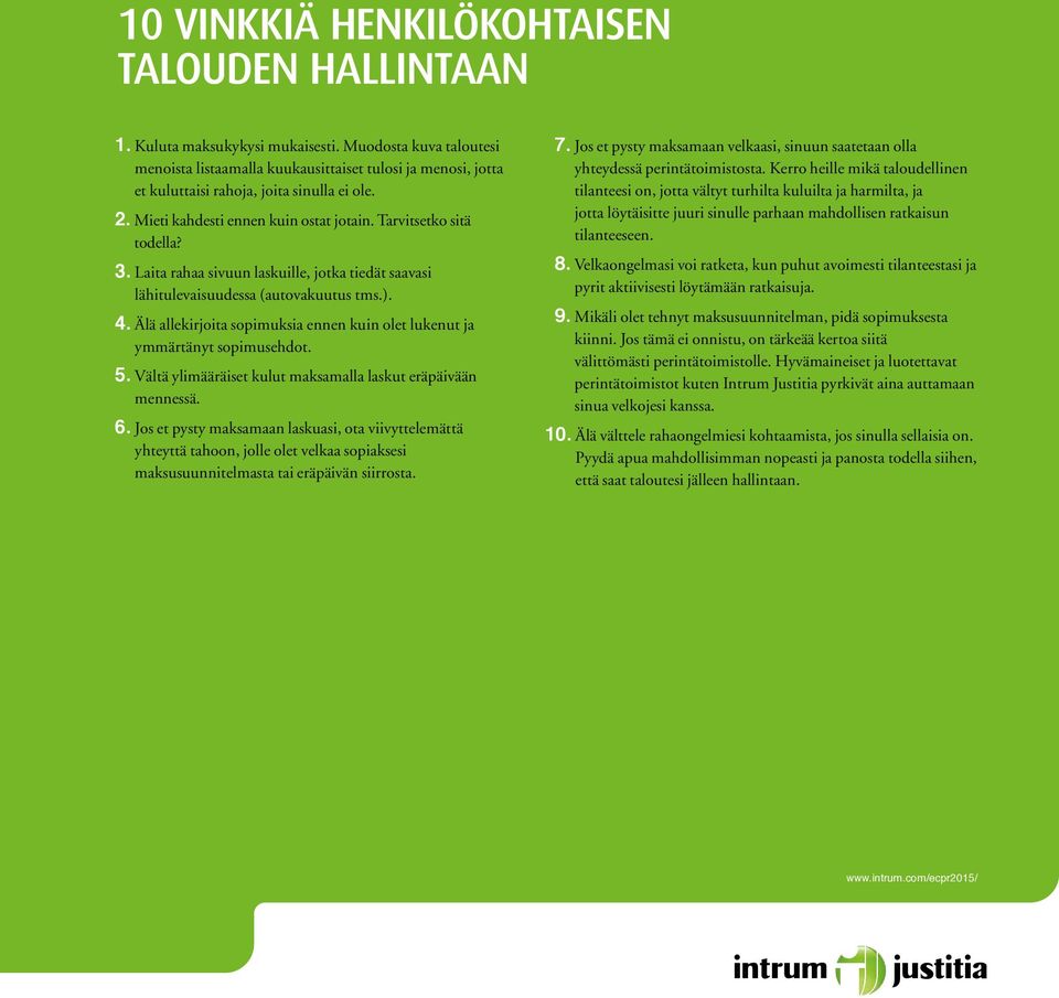 . Laita rahaa sivuun laskuille, jotka tiedät saavasi lähitulevaisuudessa (autovakuutus tms.). 4. Älä allekirjoita sopimuksia ennen kuin olet lukenut ja ymmärtänyt sopimusehdot.