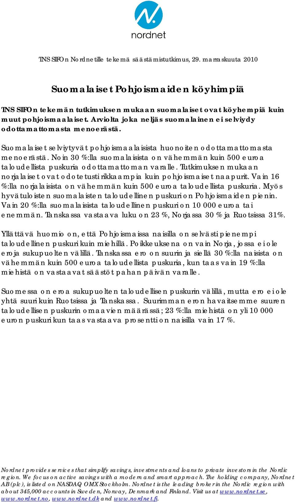 Noin 30 %:lla suomalaisista on vähemmän kuin 500 euroa taloudellista puskuria odottamattoman varalle. Tutkimuksen mukaan norjalaiset ovat odotetusti rikkaampia kuin pohjoismaiset naapurit.