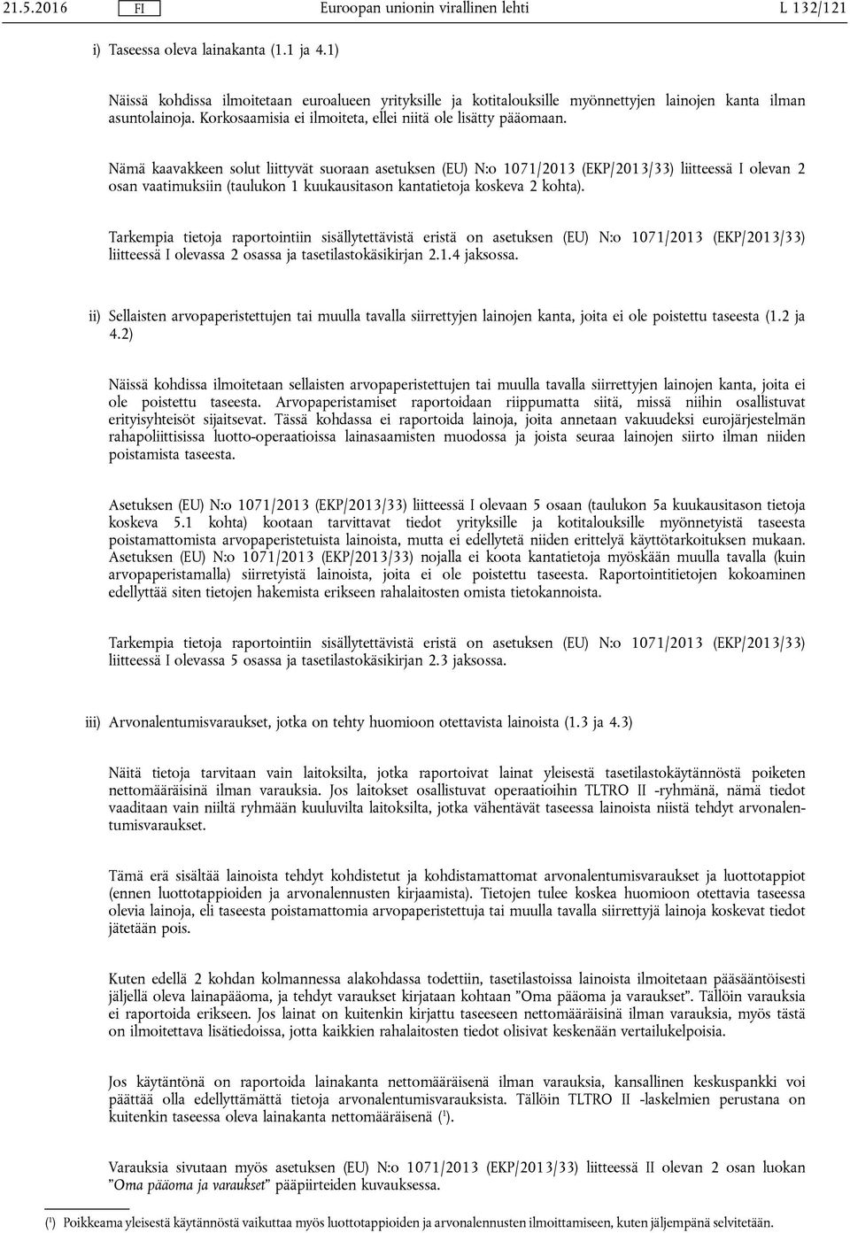 Nämä kaavakkeen solut liittyvät suoraan asetuksen (EU) N:o 1071/2013 (EKP/2013/33) liitteessä I olevan 2 osan vaatimuksiin (taulukon 1 kuukausitason kantatietoja koskeva 2 kohta).