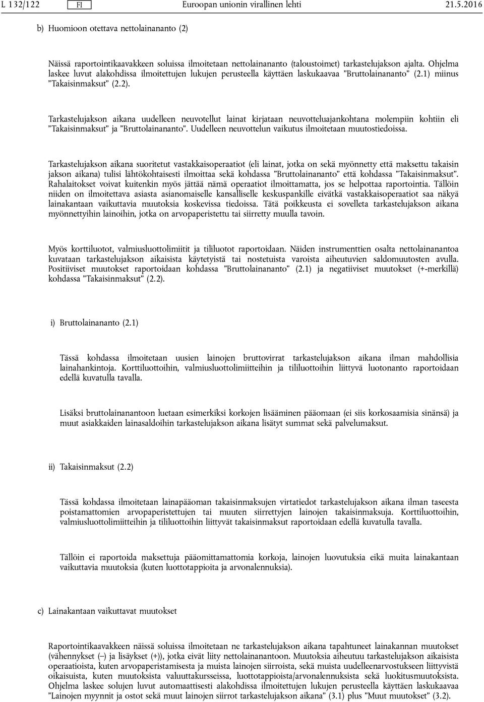 Tarkastelujakson aikana uudelleen neuvotellut lainat kirjataan neuvotteluajankohtana molempiin kohtiin eli Takaisinmaksut ja Bruttolainananto.