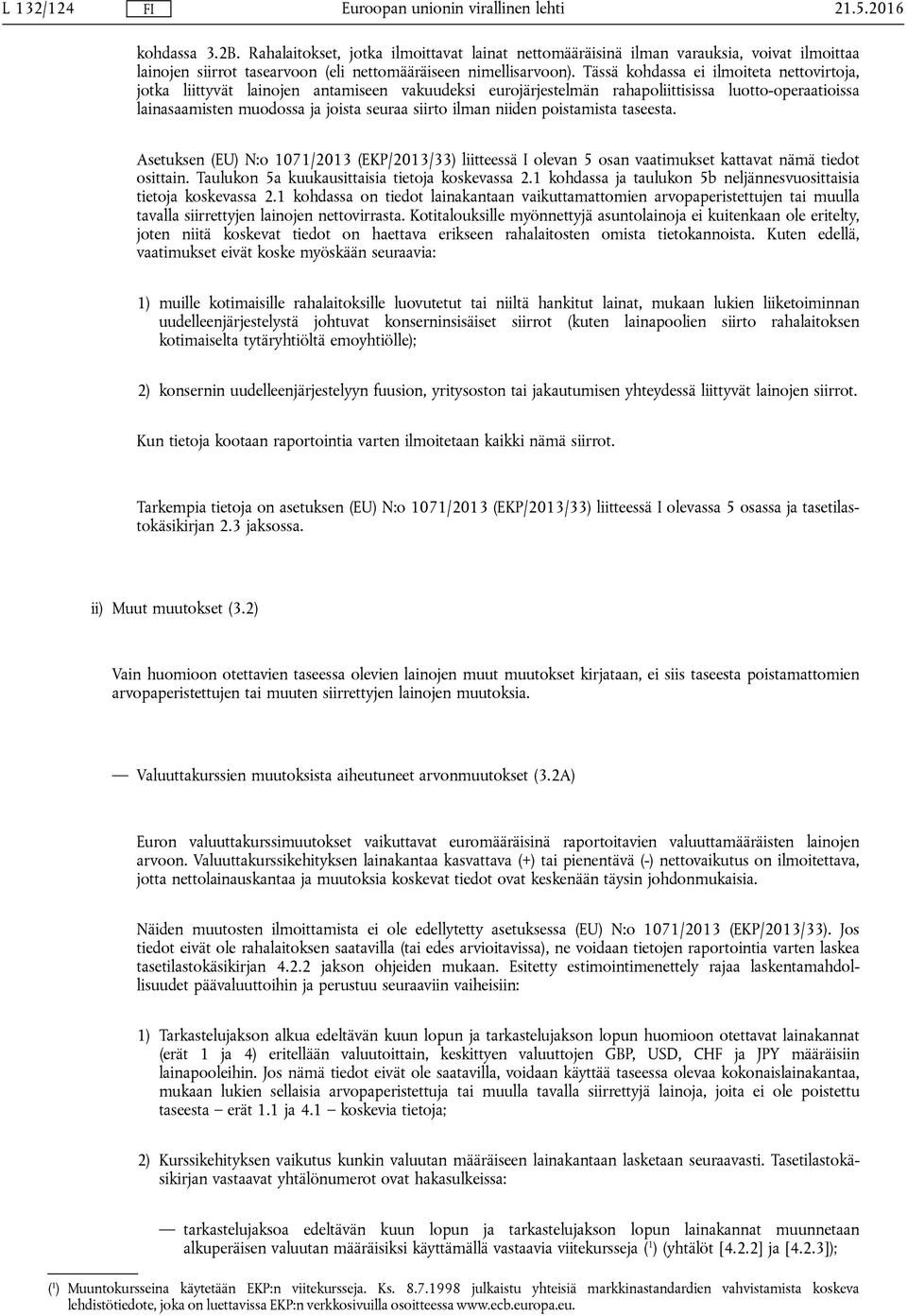 niiden poistamista taseesta. Asetuksen (EU) N:o 1071/2013 (EKP/2013/33) liitteessä I olevan 5 osan vaatimukset kattavat nämä tiedot osittain. Taulukon 5a kuukausittaisia tietoja koskevassa 2.