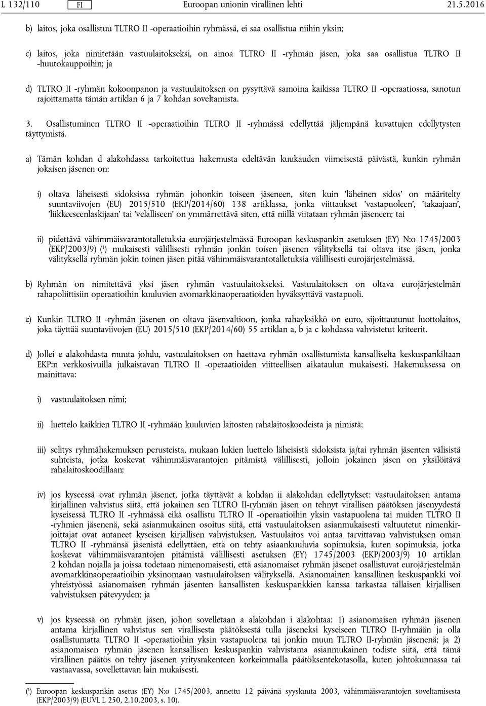 TLTRO II -huutokauppoihin; ja d) TLTRO II -ryhmän kokoonpanon ja vastuulaitoksen on pysyttävä samoina kaikissa TLTRO II -operaatiossa, sanotun rajoittamatta tämän artiklan 6 ja 7 kohdan soveltamista.