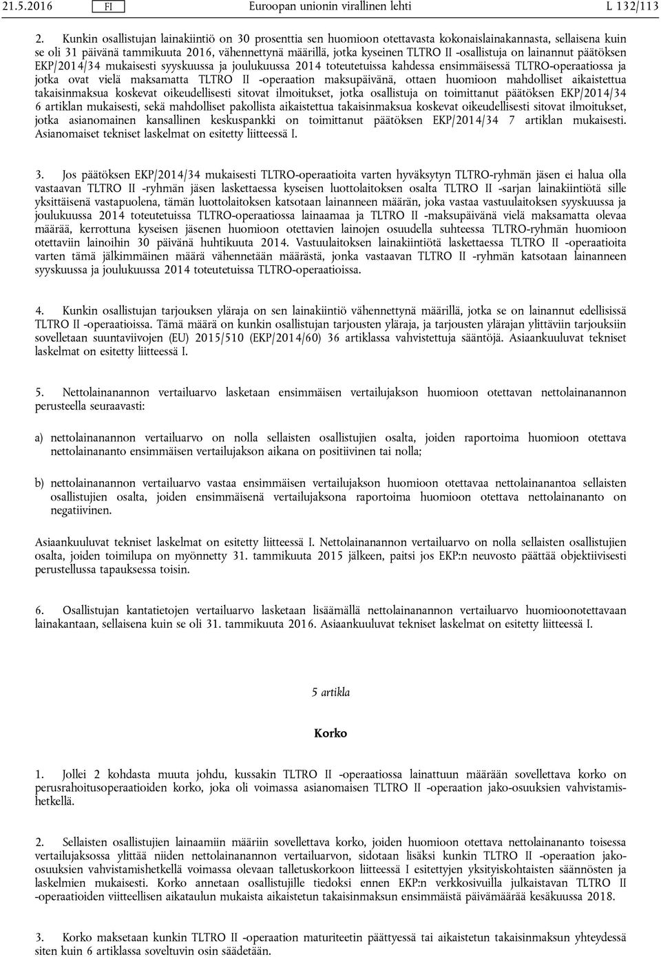 -osallistuja on lainannut päätöksen EKP/2014/34 mukaisesti syyskuussa ja joulukuussa 2014 toteutetuissa kahdessa ensimmäisessä TLTRO-operaatiossa ja jotka ovat vielä maksamatta TLTRO II -operaation