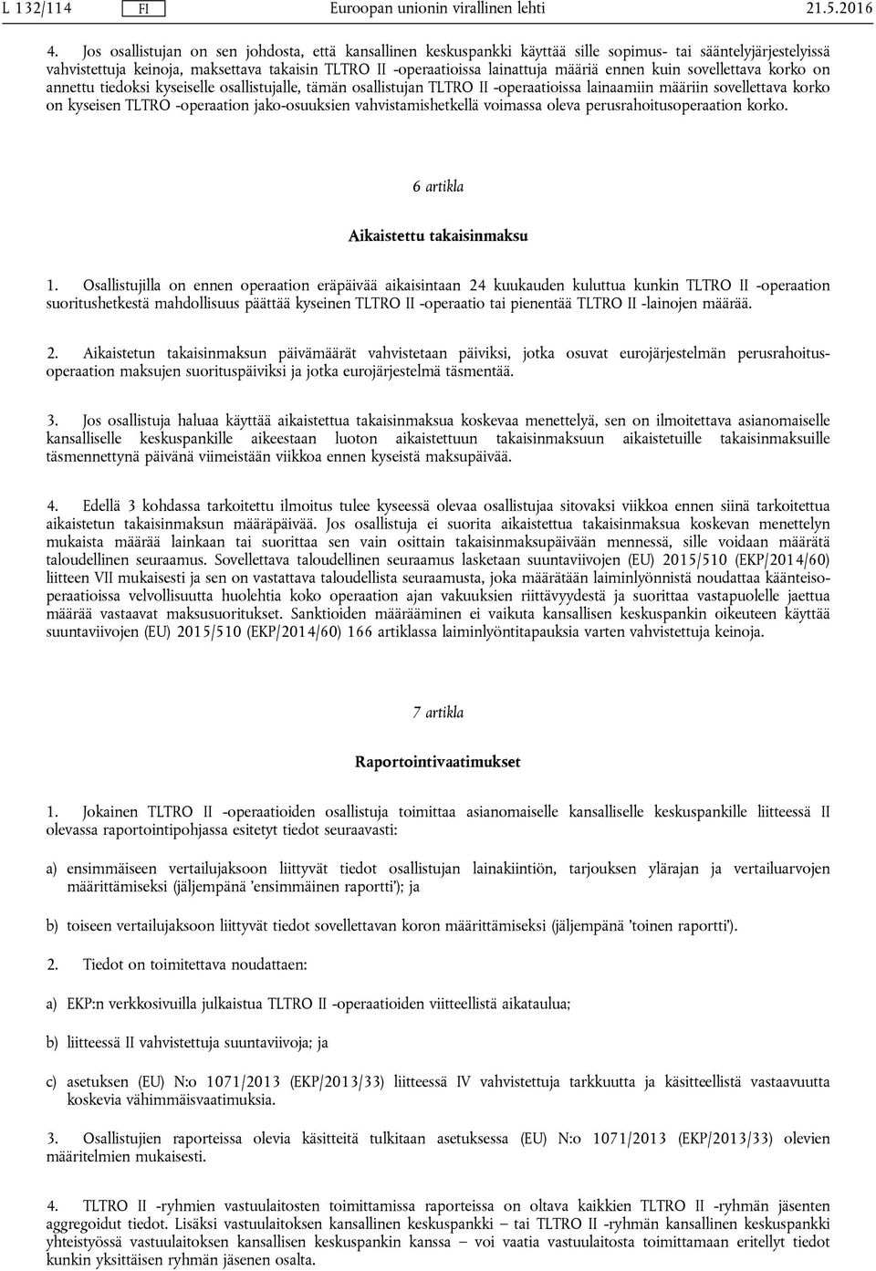 ennen kuin sovellettava korko on annettu tiedoksi kyseiselle osallistujalle, tämän osallistujan TLTRO II -operaatioissa lainaamiin määriin sovellettava korko on kyseisen TLTRO -operaation