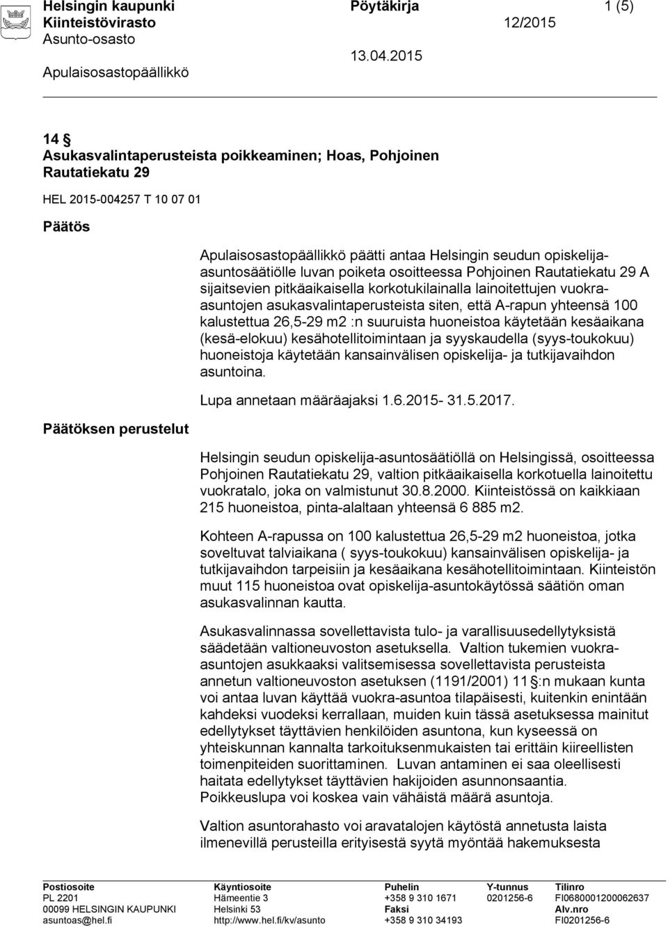 A-rapun yhteensä 100 kalustettua 26,5-29 m2 :n suuruista huoneistoa käytetään kesäaikana (kesä-elokuu) kesähotellitoimintaan ja syyskaudella (syys-toukokuu) huoneistoja käytetään kansainvälisen