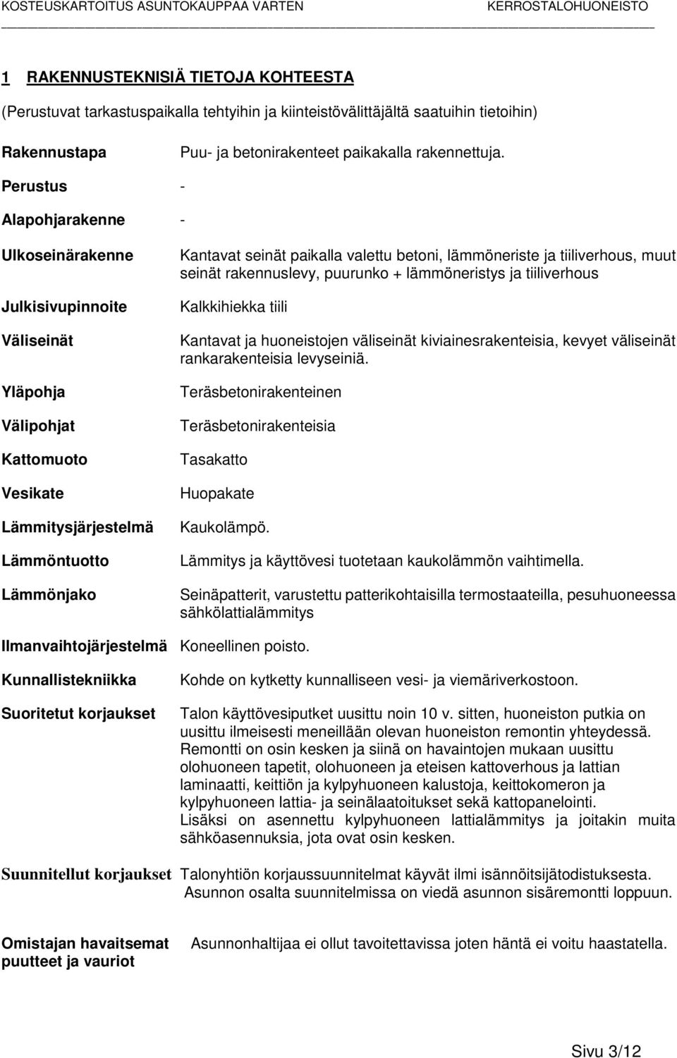 lämmöneriste ja tiiliverhous, muut seinät rakennuslevy, puurunko + lämmöneristys ja tiiliverhous Kalkkihiekka tiili Kantavat ja huoneistojen väliseinät kiviainesrakenteisia, kevyet väliseinät