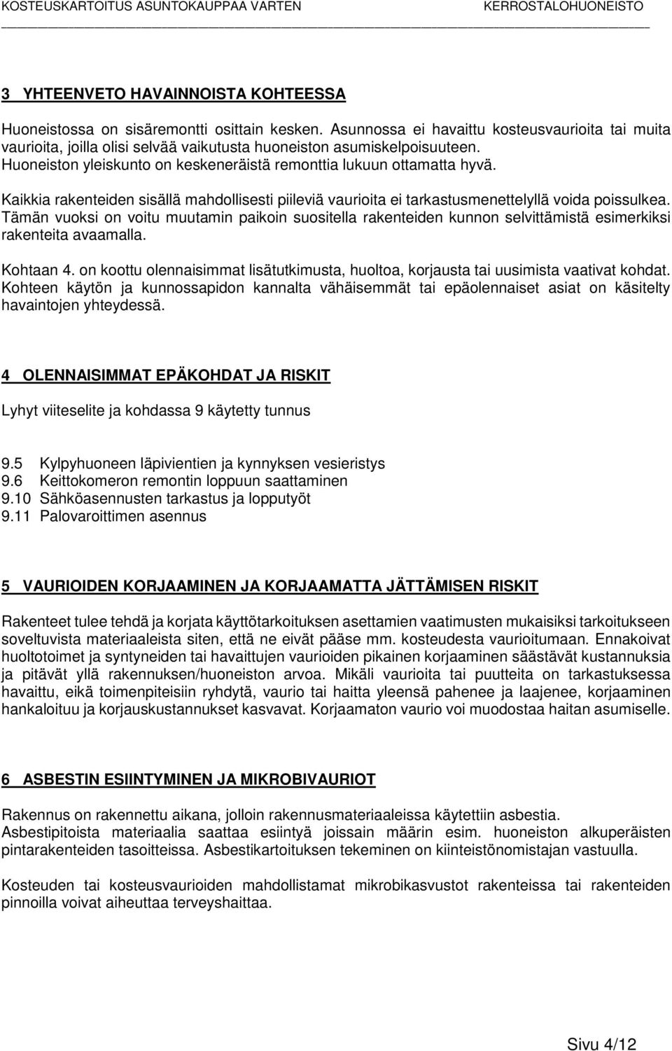 Kaikkia rakenteiden sisällä mahdollisesti piileviä vaurioita ei tarkastusmenettelyllä voida poissulkea.