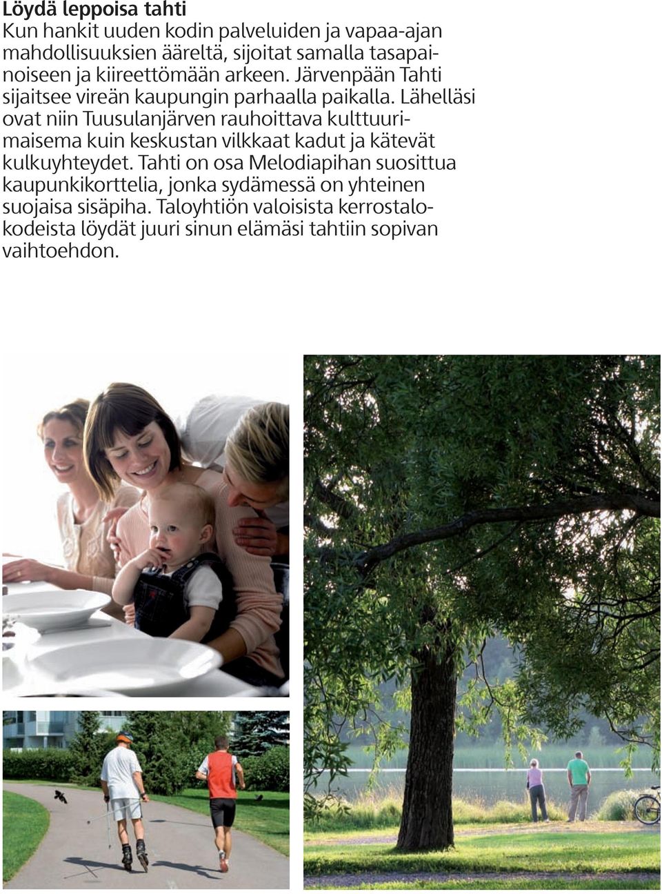 ähelläsi ovat niin Tuusulanjärven rauhoittava kulttuurimaisema kuin keskustan vilkkaat kadut ja kätevät kulkuyhteydet.