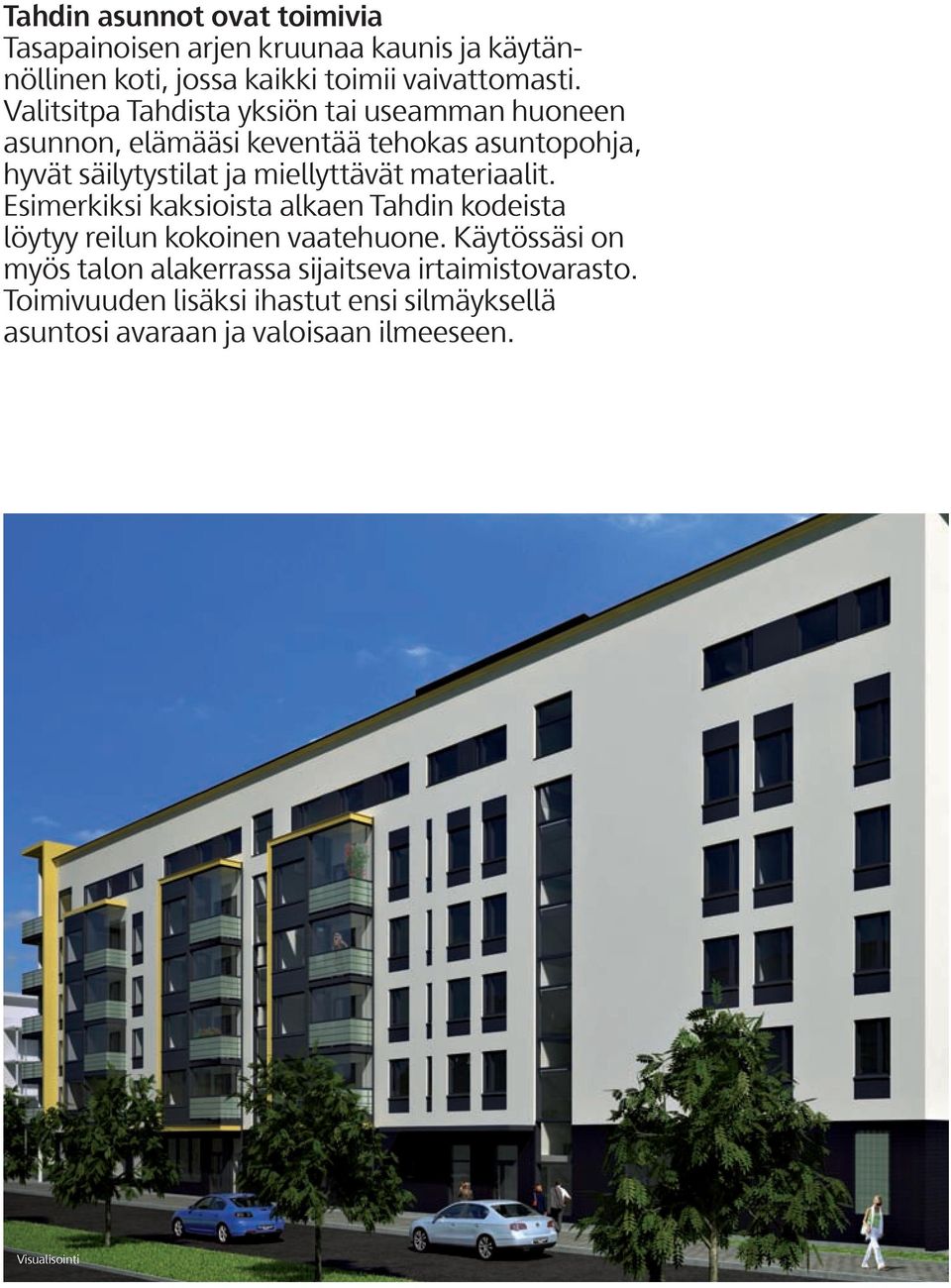 miellyttävät materiaalit. simerkiksi kaksioista alkaen Tahdin kodeista löytyy reilun kokoinen vaatehuone.