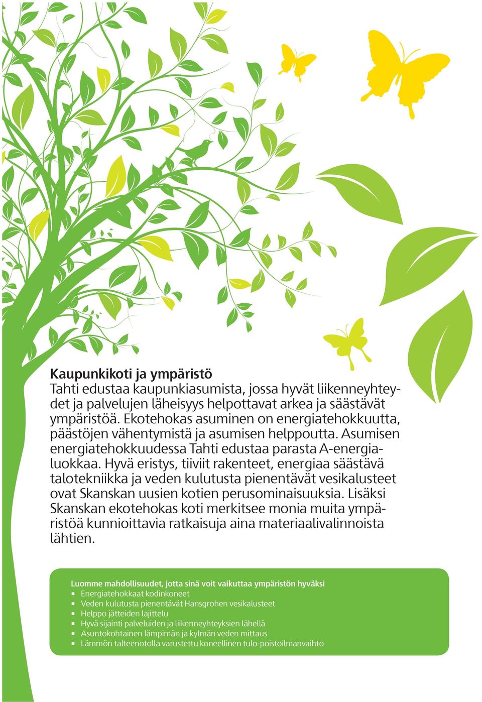 Hyvä eristys, tiiviit rakenteet, energiaa säästävä talotekniikka ja veden kulutusta pienentävät vesikalusteet ovat kanskan uusien kotien perusominaisuuksia.