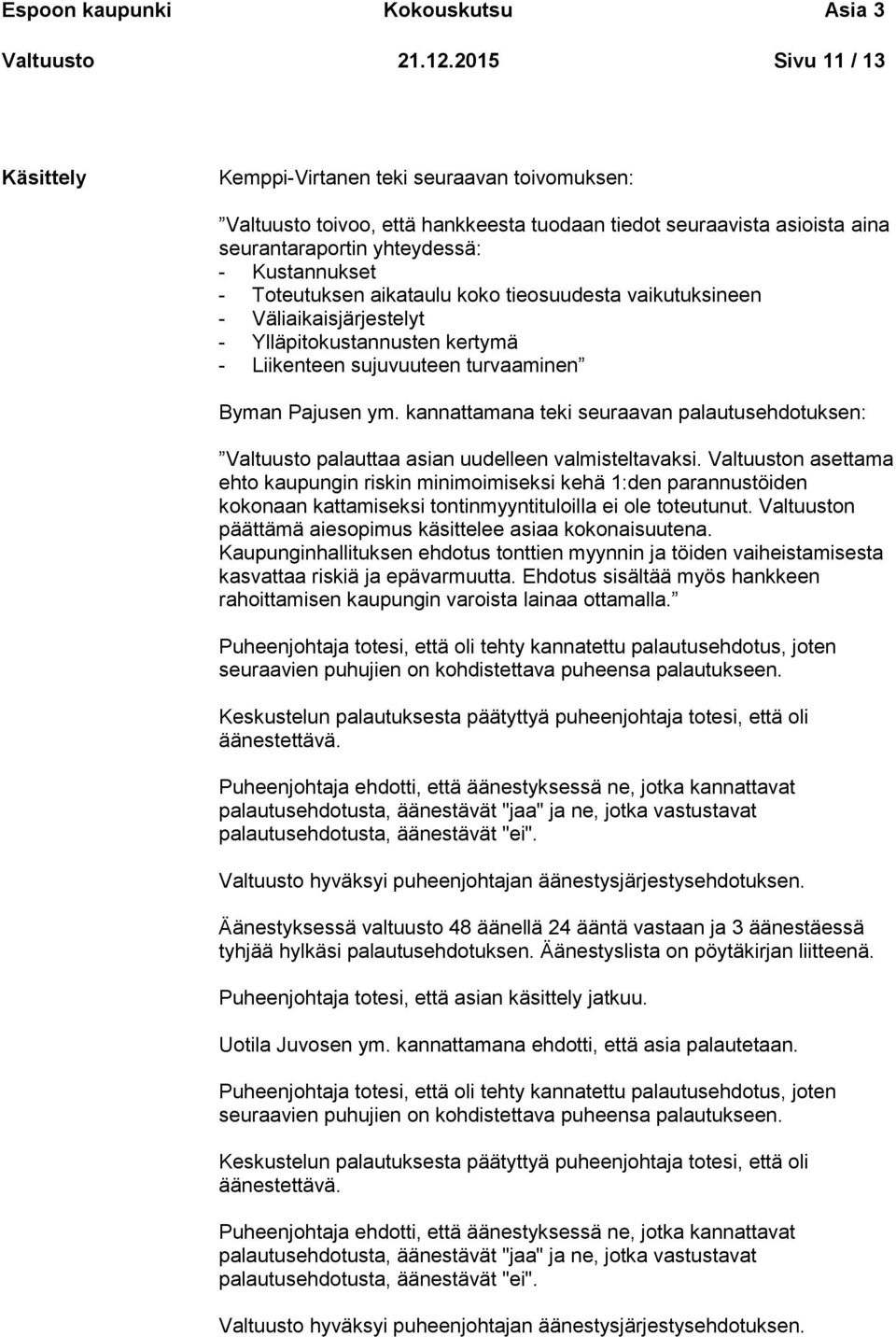 Toteutuksen aikataulu koko tieosuudesta vaikutuksineen - Väliaikaisjärjestelyt - Ylläpitokustannusten kertymä - Liikenteen sujuvuuteen turvaaminen Byman Pajusen ym.