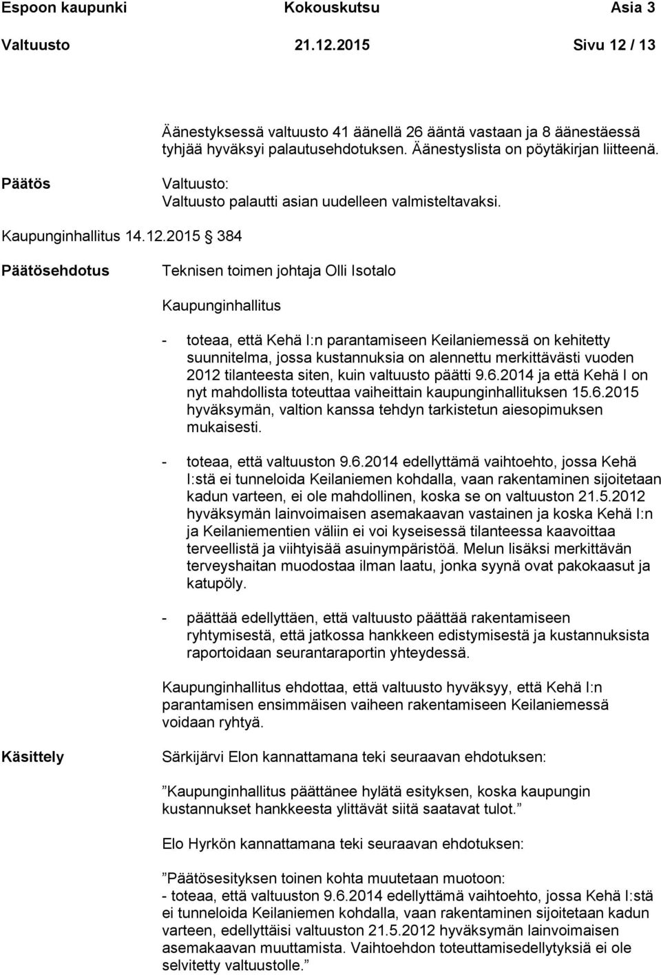 2015 384 Päätösehdotus Teknisen toimen johtaja Olli Isotalo Kaupunginhallitus - toteaa, että Kehä I:n parantamiseen Keilaniemessä on kehitetty suunnitelma, jossa kustannuksia on alennettu