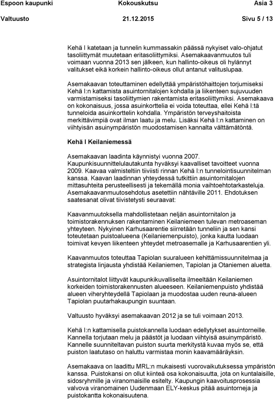 Asemakaavan toteuttaminen edellyttää ympäristöhaittojen torjumiseksi Kehä I:n kattamista asuintornitalojen kohdalla ja liikenteen sujuvuuden varmistamiseksi tasoliittymien rakentamista