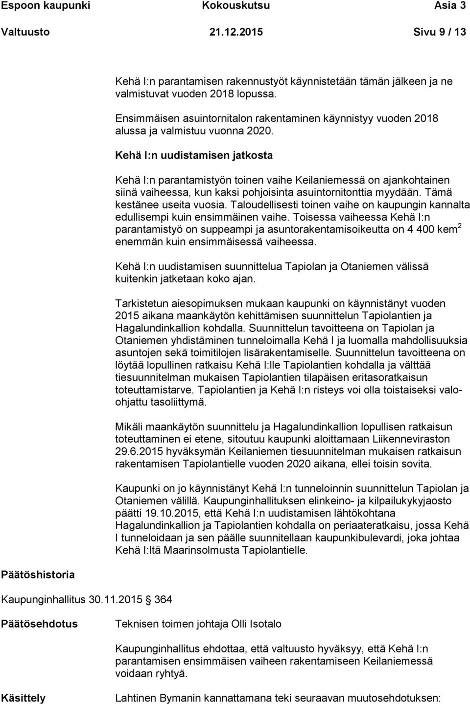 Kehä I:n uudistamisen jatkosta Kehä I:n parantamistyön toinen vaihe Keilaniemessä on ajankohtainen siinä vaiheessa, kun kaksi pohjoisinta asuintornitonttia myydään. Tämä kestänee useita vuosia.