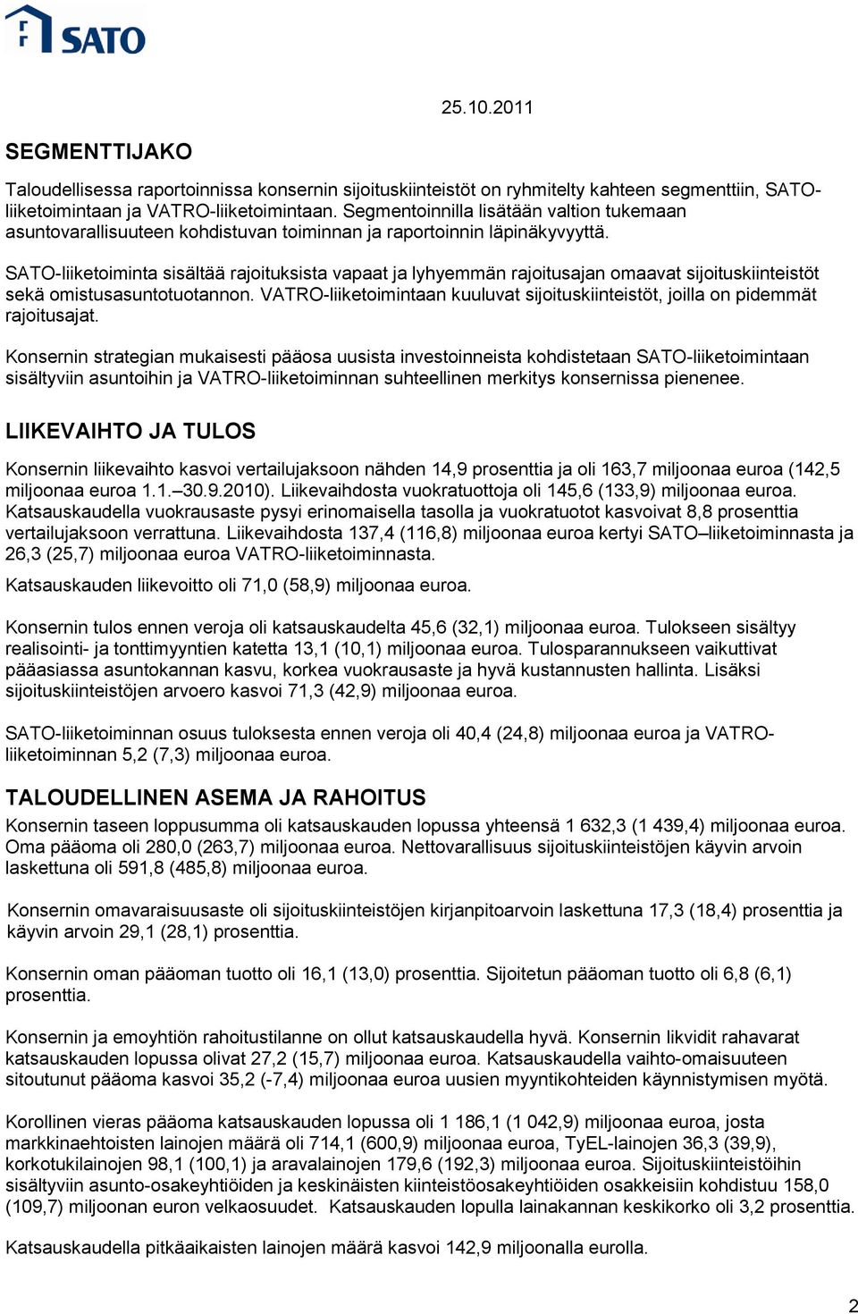 SATO-liiketoiminta sisältää rajoituksista vapaat ja lyhyemmän rajoitusajan omaavat sijoituskiinteistöt sekä omistusasuntotuotannon.