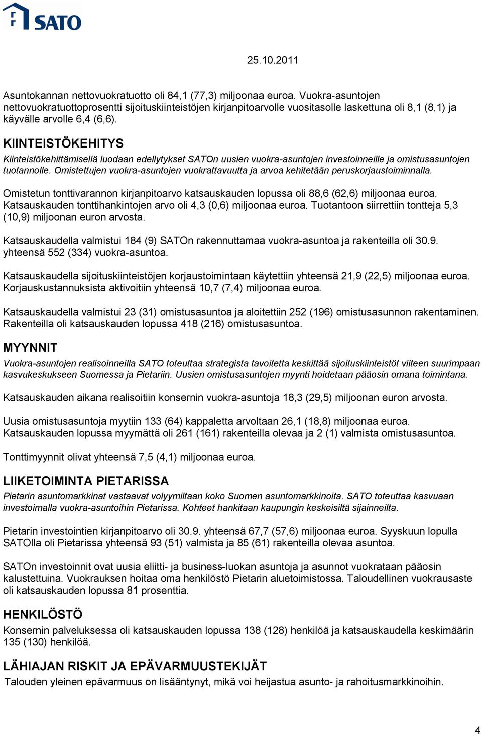 KIINTEISTÖKEHITYS Kiinteistökehittämisellä luodaan edellytykset SATOn uusien vuokra-asuntojen investoinneille ja omistusasuntojen tuotannolle.